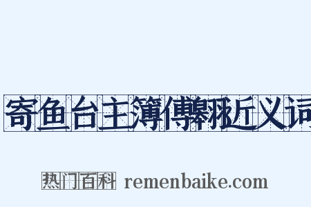 寄鱼台主簿傅翱近义词是什么意思的图片